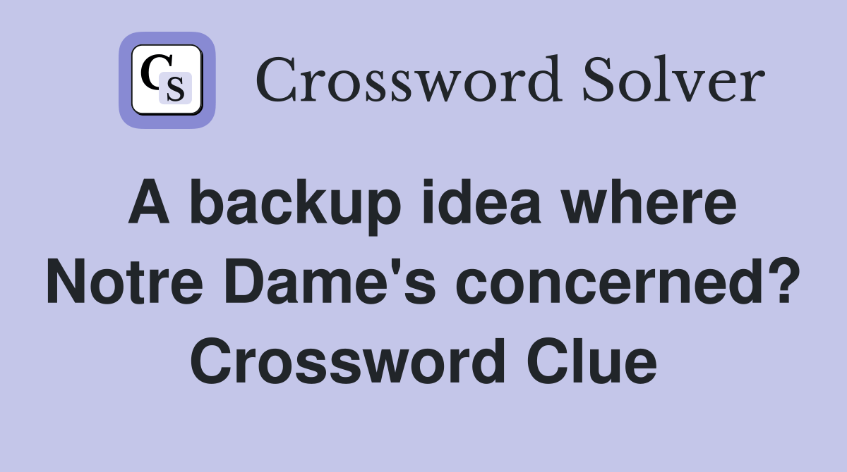 A backup idea where Notre Dame's concerned? Crossword Clue Answers
